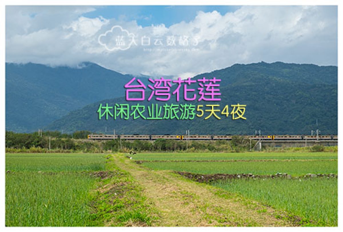 台湾花莲休闲农业旅游5天4夜 玩翻花莲休闲农场和民宿 蓝天白云数格子 新加坡马来西亚旅游部落 旅游攻略